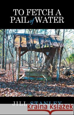 To Fetch a Pail of Water Jill Stanley 9781512715767 WestBow Press