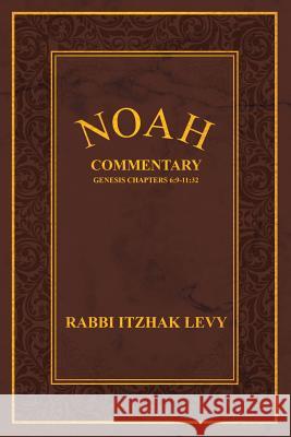 Noah: Commentary Genesis Chapters 6:9-11:32 Rabbi Itzhak Levy 9781512716627 WestBow Press