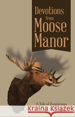 Devotions from Moose Manor: A Tale of Forgiveness Judi Collins 9781512718553