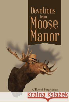 Devotions from Moose Manor: A Tale of Forgiveness Judi Collins 9781512718560