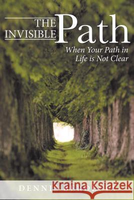 The Invisible Path: When Your Path in Life Is Not Clear Dennis Berdecia 9781512718690 WestBow Press