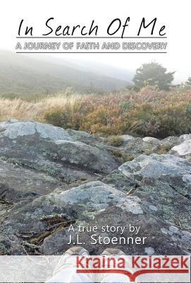 In Search of Me: A Journey of Faith and Discovery J. L. Stoenner 9781512719352 WestBow Press