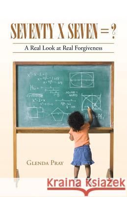 Seventy x Seven = ?: A Real Look at Real Forgiveness Pray, Glenda 9781512719956