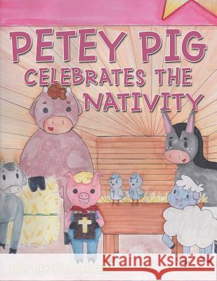 Petey Pig Celebrates the Nativity MS Penny Praise 9781512720631 WestBow Press