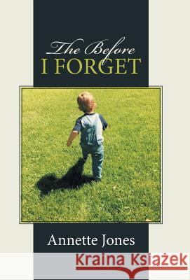 The Before I Forget Annette Jones 9781512721591 WestBow Press