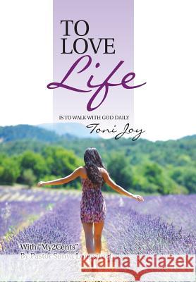 To Love Life: Is to Walk with God Daily Toni Joy 9781512721751 WestBow Press