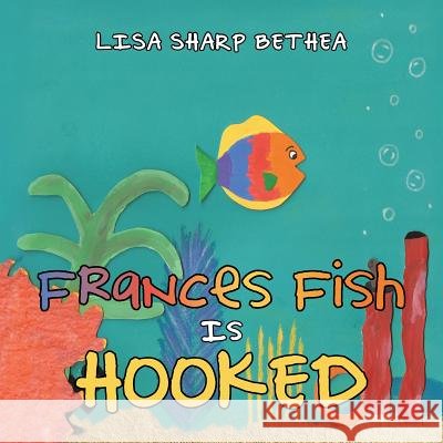 Frances Fish Is Hooked Lisa Sharp Bethea 9781512722017