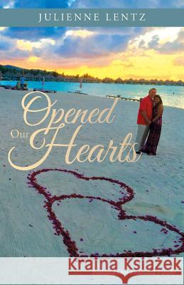 Opened Our Hearts: Building Our Extended Family Julienne Lentz 9781512722543