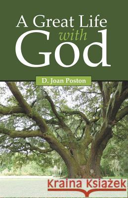 A Great Life with God D Joan Poston 9781512722697 WestBow Press