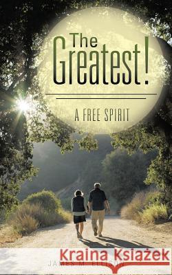 The Greatest!: A Free Spirit James M Ellison 9781512723816