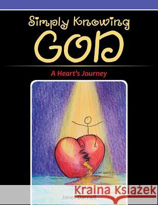 Simply Knowing God: A Heart's Journey Janet Darnell 9781512724714 WestBow Press