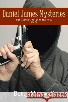 Daniel James Mysteries: The Assassin Murder Mystery Betty Maxwell 9781512725698 WestBow Press