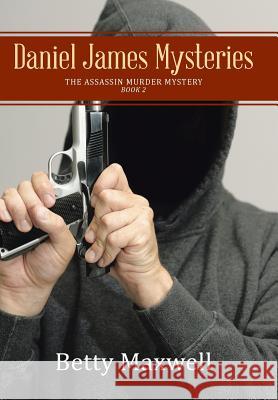 Daniel James Mysteries: The Assassin Murder Mystery Betty Maxwell 9781512725704 WestBow Press