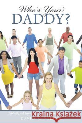 Who's Your Daddy?: Bible-Based Stories for Modern Families: Season 1 David R. Nelson 9781512725902