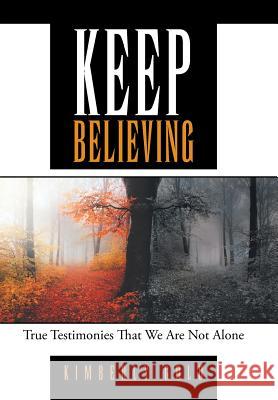 Keep Believing: True Testimonies That We Are Not Alone Kimberly Gold 9781512726251 WestBow Press