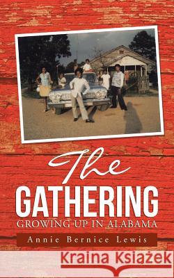 The Gathering: Growing Up in Alabama Annie Bernice Lewis 9781512726329 WestBow Press