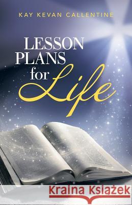 Lesson Plans For Life Callentine, Kay Kevan 9781512726411 WestBow Press