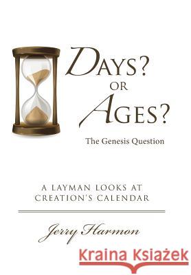 Days? or Ages? The Genesis Question: A Layman Looks at Creation's Calendar Harmon, Jerry 9781512726640 WestBow Press