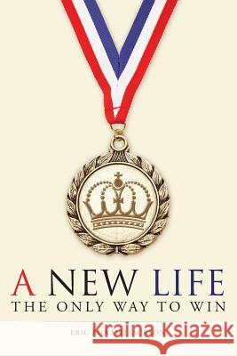 A New Life: The Only Way To Win Eric Ronald Jackson 9781512727371