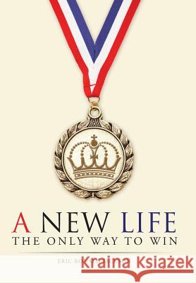 A New Life: The Only Way To Win Eric Ronald Jackson 9781512727388