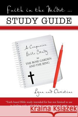 Faith in the Midst ... Study Guide: A Companion Bible Study to The Rose Garden and the Ring Lynn and Christine 9781512727494 Westbow Press