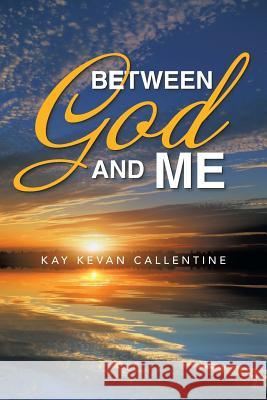 Between God and Me Kay Kevan Callentine 9781512727722 WestBow Press