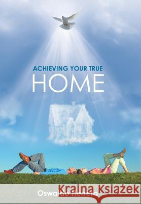 Achieving Your True Home Oswaldo Herrera 9781512727852 WestBow Press