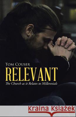 Relevant: The Church as it Relates to Millennials Tom Couser 9781512727937 WestBow Press