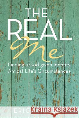 The Real Me: Finding a God-given Identity Amidst Life's Circumstances Hebble, Erica 9781512728095