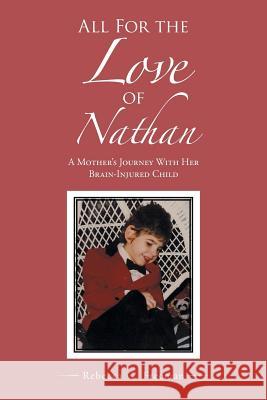 All For the Love of Nathan: A Mother's Journey With Her Brain-Injured Child Rebecca G Freeman 9781512728248
