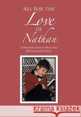 All For the Love of Nathan: A Mother's Journey With Her Brain-Injured Child Rebecca G Freeman 9781512728255