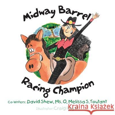 Midway Barrel Racing Champion David Shew MS O.                                    Melissa S. Toutant 9781512728484 WestBow Press