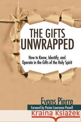 The Gifts Unwrapped: How to Know, Identify, And Operate in the Gifts of the Holy Spirit Pierre, Evans 9781512728514
