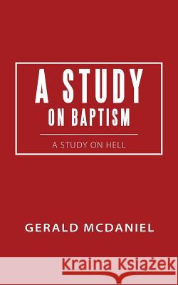 A Study on Baptism: A Study on Hell Gerald McDaniel 9781512729351