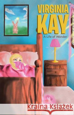 Virginia Kay: A Life of Wonder Raymond G. Schmid 9781512729399 WestBow Press