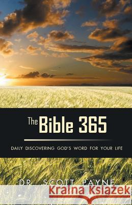 The Bible 365: Daily Discovering God's Word For Your Life Dr Scott Payne 9781512729429