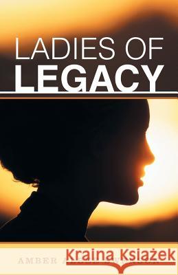 Ladies of Legacy Amber Albee Swenson 9781512729511 WestBow Press