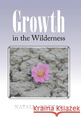 Growth in the Wilderness Natalia Hatton 9781512729962 WestBow Press