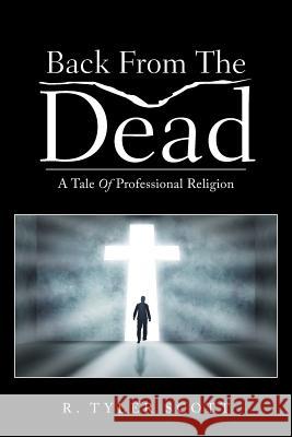 Back From The Dead: A Tale Of Professional Religion R Tyler Scott 9781512730289 WestBow Press