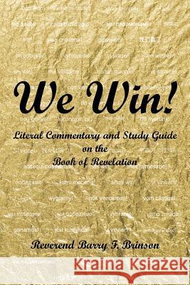 We Win!: Literal Commentary and Study Guide on the Book of Revelation Barry Brinson 9781512730586