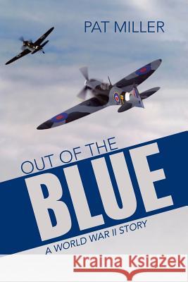 Out of the Blue: A World War II Story Pat Miller 9781512730883 WestBow Press