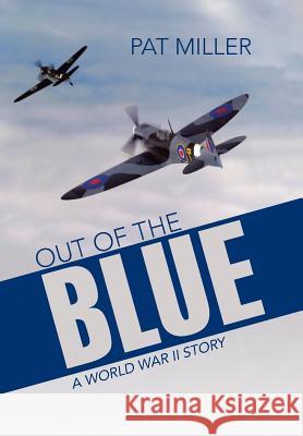 Out of the Blue: A World War II Story Pat Miller 9781512730890 WestBow Press