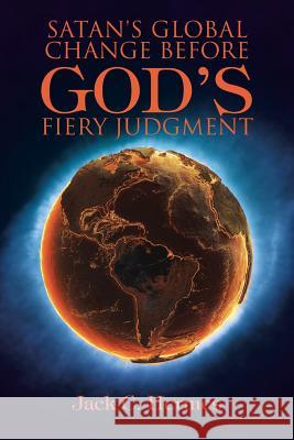 Satan's Global Change before God's Fiery Judgment Hermes, Jack C. 9781512731859 WestBow Press