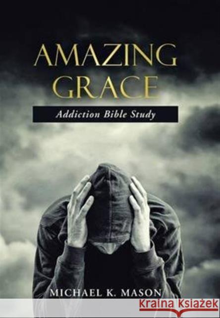 Amazing Grace Addiction Bible Study Michael K Mason 9781512732511