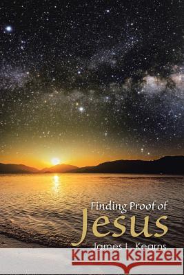 Finding Proof of Jesus James L Kearns 9781512732771 WestBow Press