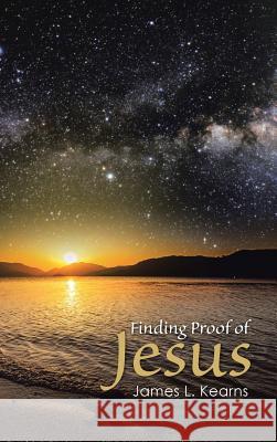 Finding Proof of Jesus James L Kearns 9781512732795 WestBow Press