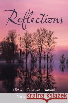 Reflections: (Texas - Colorado - Alaska) Vonnie Behrend 9781512733310 WestBow Press