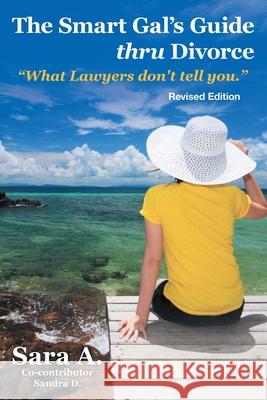 The Smart Gal's Guide Thru Divorce: What Lawyers Don't Tell You. Sara a. Co-Contributor Sandra D. 9781512733624 WestBow Press