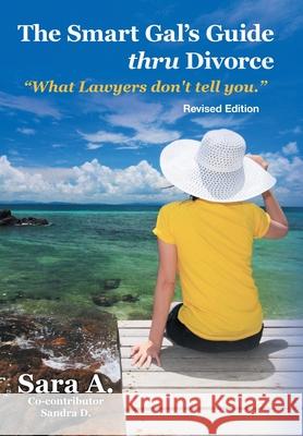 The Smart Gal's Guide Thru Divorce: What Lawyers Don't Tell You. Sara a. Co-Contributor Sandra D. 9781512733631 WestBow Press