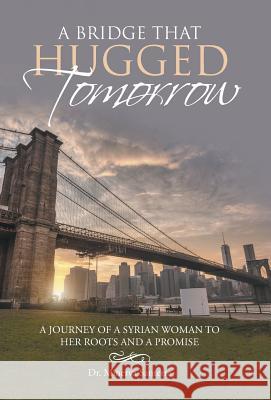 A Bridge That Hugged Tomorrow: A journey of a syrian woman to her roots and a promise Santerre, Minerva 9781512733952